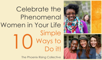 10 ways to celebrate phenomenal women in your life[the phoenix rising collective]1