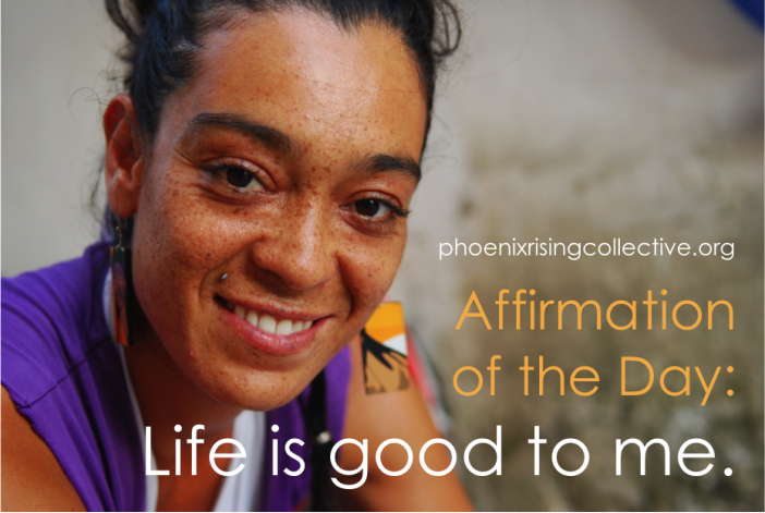 affirmation of the day[life is good to me]phoenixrisingcollective