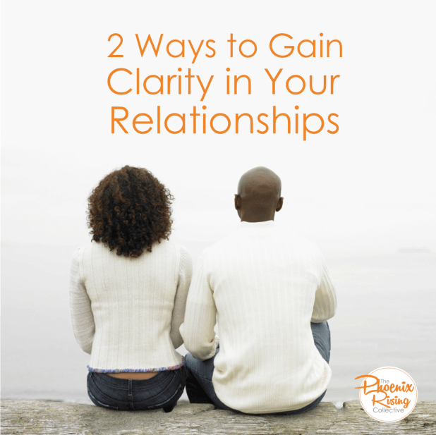 Gaining Clarity in Your Relationships[The Phoenix Rising Collective]