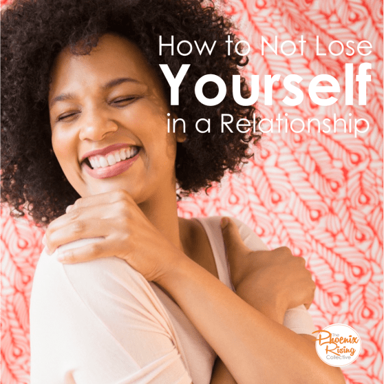 How to Not Lose Yourself in a Relationship[The Phoenix Rising Collective]
